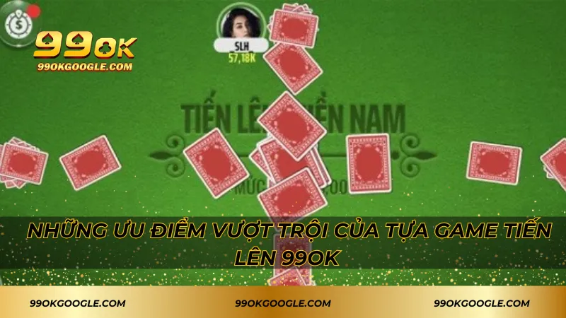 Tiến Lên – Thử Thách Siêu Hấp Dẫn Với Bài Dân Gian 3 Những ưu điểm vượt trội của tựa game tiến lên 99ok